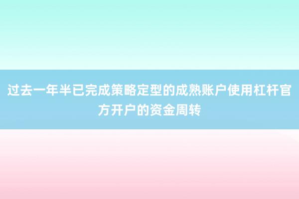 过去一年半已完成策略定型的成熟账户使用杠杆官方开户的资金周转